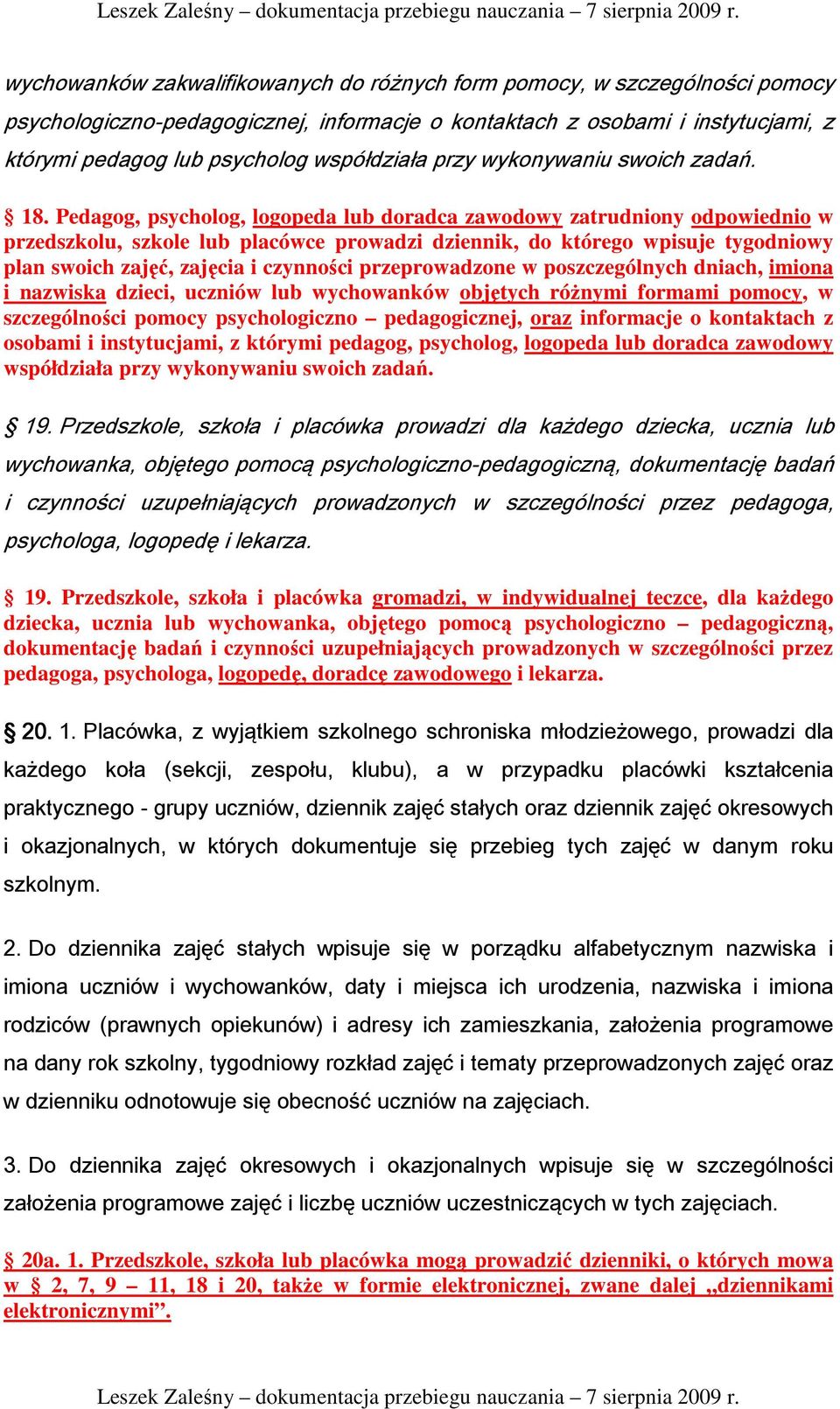 Pedagog, psycholog, logopeda lub doradca zawodowy zatrudniony odpowiednio w przedszkolu, szkole lub placówce prowadzi dziennik, do którego wpisuje tygodniowy plan swoich zajęć, zajęcia i czynności