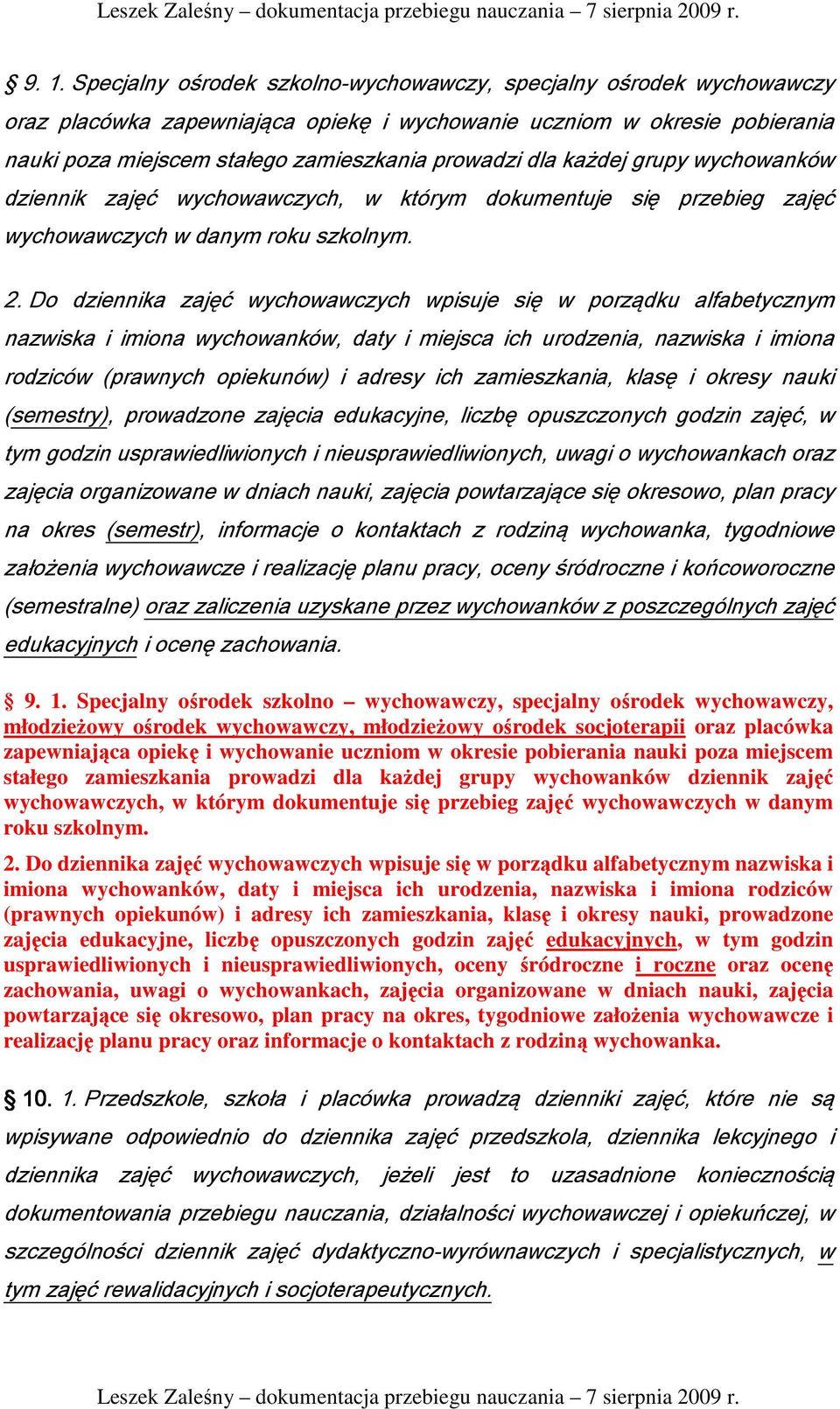 Do dziennika zajęć wychowawczych wpisuje się w porządku alfabetycznym nazwiska i imiona wychowanków, daty i miejsca ich urodzenia, nazwiska i imiona rodziców (prawnych opiekunów) i adresy ich