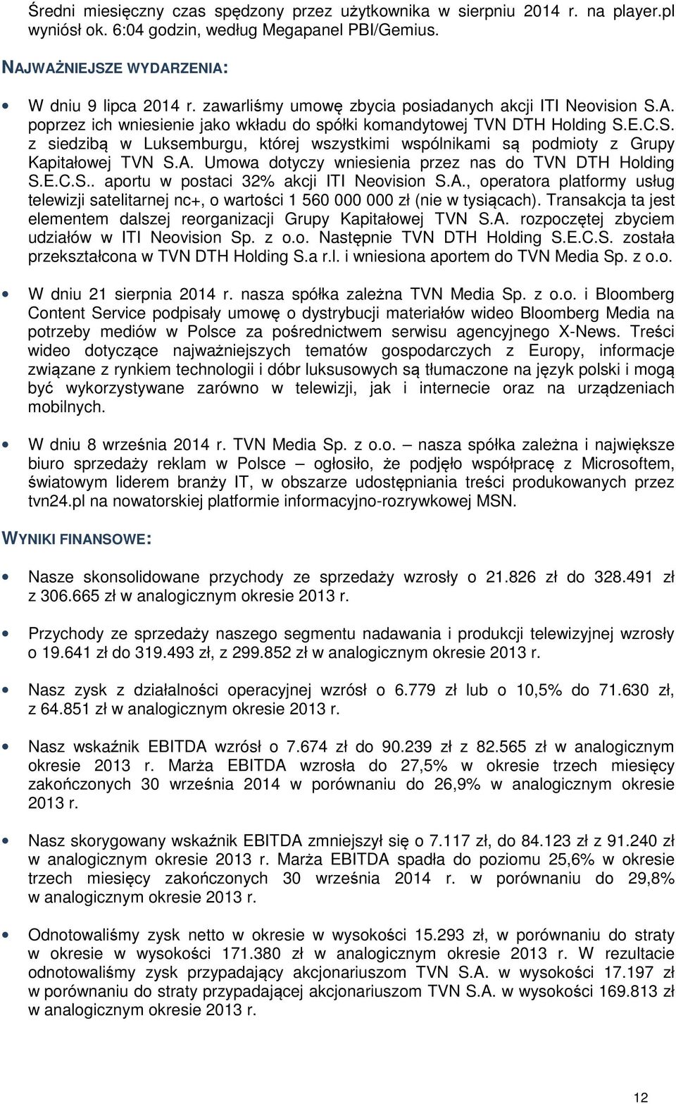 A. Umowa dotyczy wniesienia przez nas do TVN DTH Holding S.E.C.S.. aportu w postaci 32% akcji ITI Neovision S.A., operatora platformy usług telewizji satelitarnej nc+, o wartości 1 560 000 000 zł (nie w tysiącach).