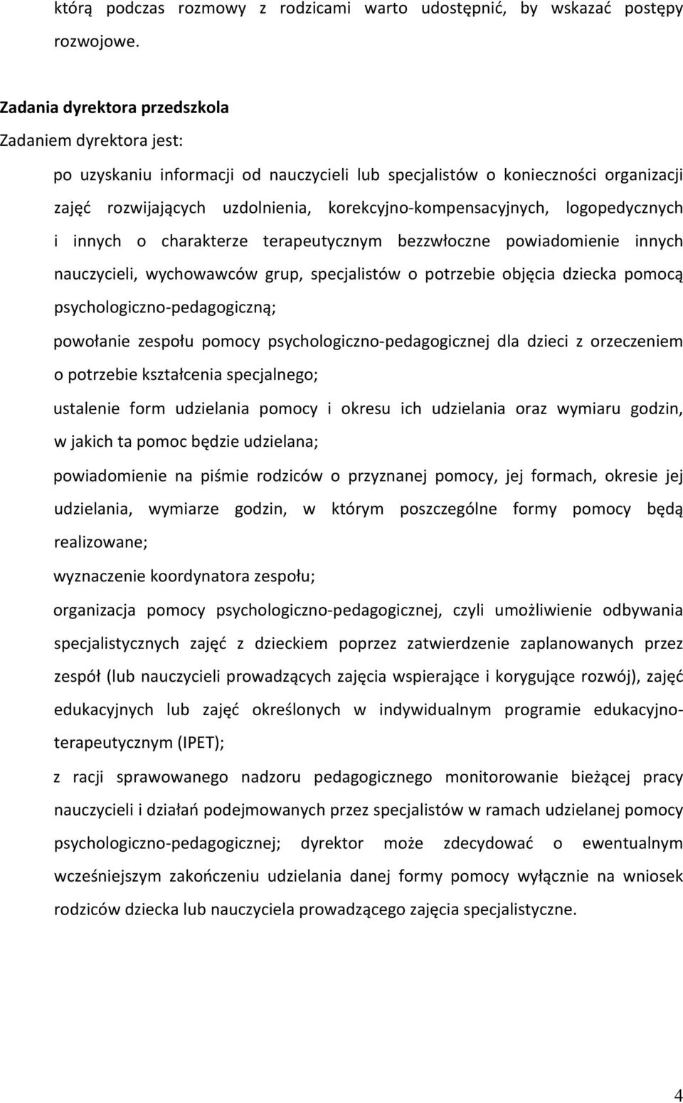 logopedycznych i innych o charakterze terapeutycznym bezzwłoczne powiadomienie innych nauczycieli, wychowawców grup, specjalistów o potrzebie objęcia dziecka pomocą psychologiczno- pedagogiczną;