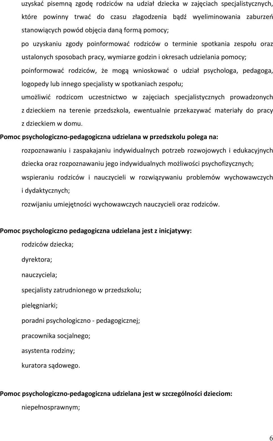 psychologa, pedagoga, logopedy lub innego specjalisty w spotkaniach zespołu; umożliwić rodzicom uczestnictwo w zajęciach specjalistycznych prowadzonych z dzieckiem na terenie przedszkola, ewentualnie