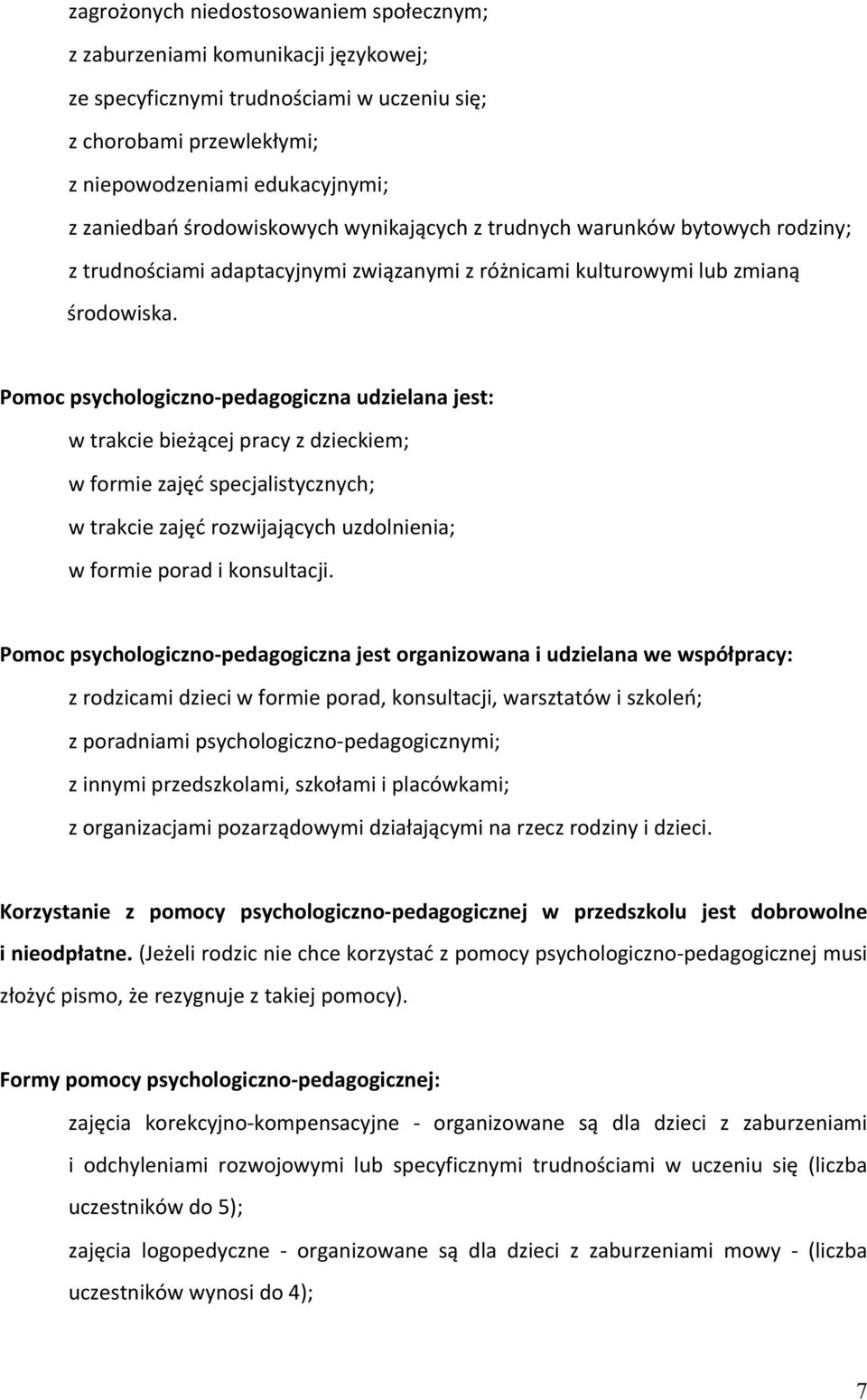 Pomoc psychologiczno- pedagogiczna udzielana jest: w trakcie bieżącej pracy z dzieckiem; w formie zajęć specjalistycznych; w trakcie zajęć rozwijających uzdolnienia; w formie porad i konsultacji.