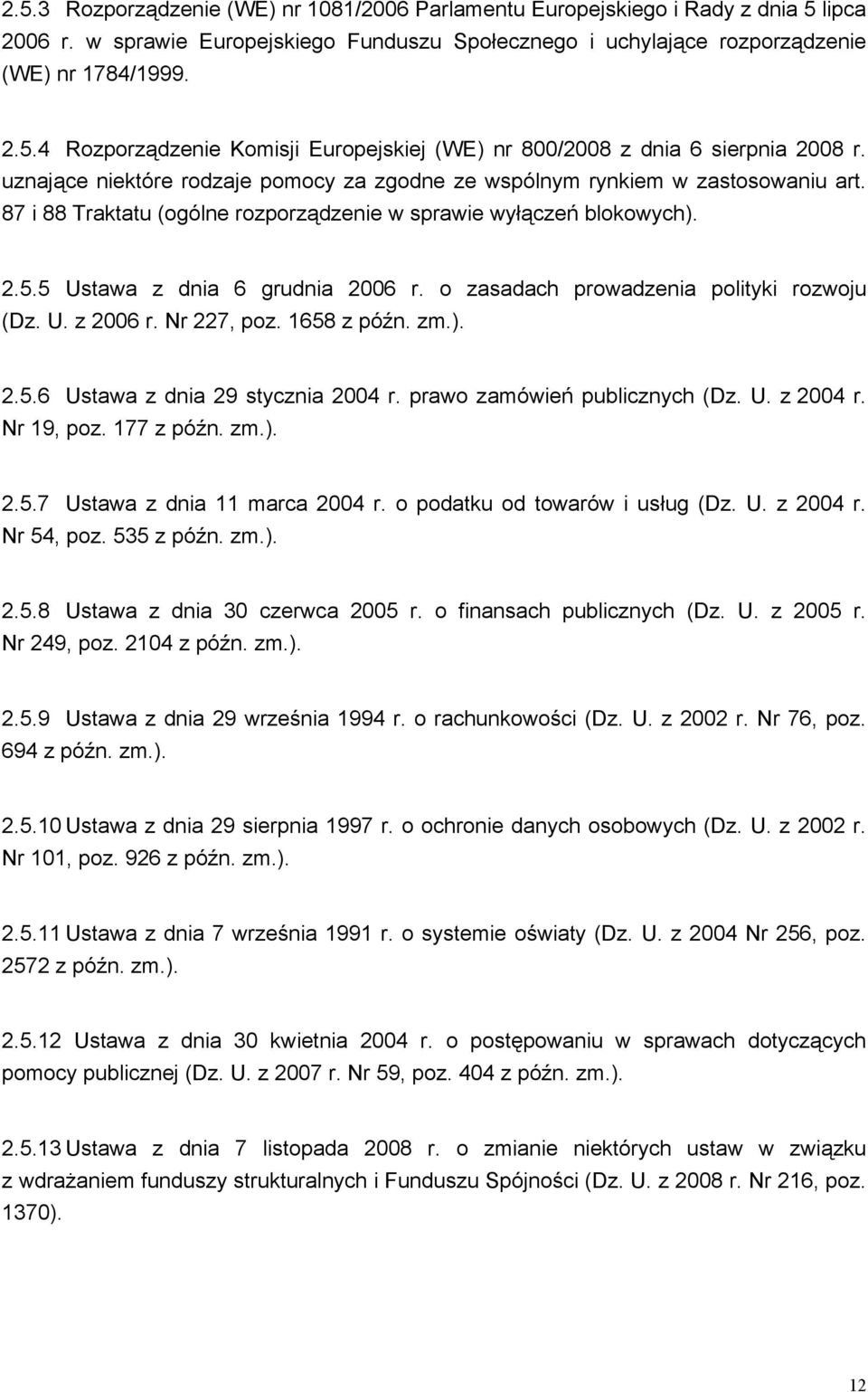 o zasadach prowadzenia polityki rozwoju (Dz. U. z 2006 r. Nr 227, poz. 1658 z późn. zm.). 2.5.6 Ustawa z dnia 29 stycznia 2004 r. prawo zamówień publicznych (Dz. U. z 2004 r. Nr 19, poz. 177 z późn.