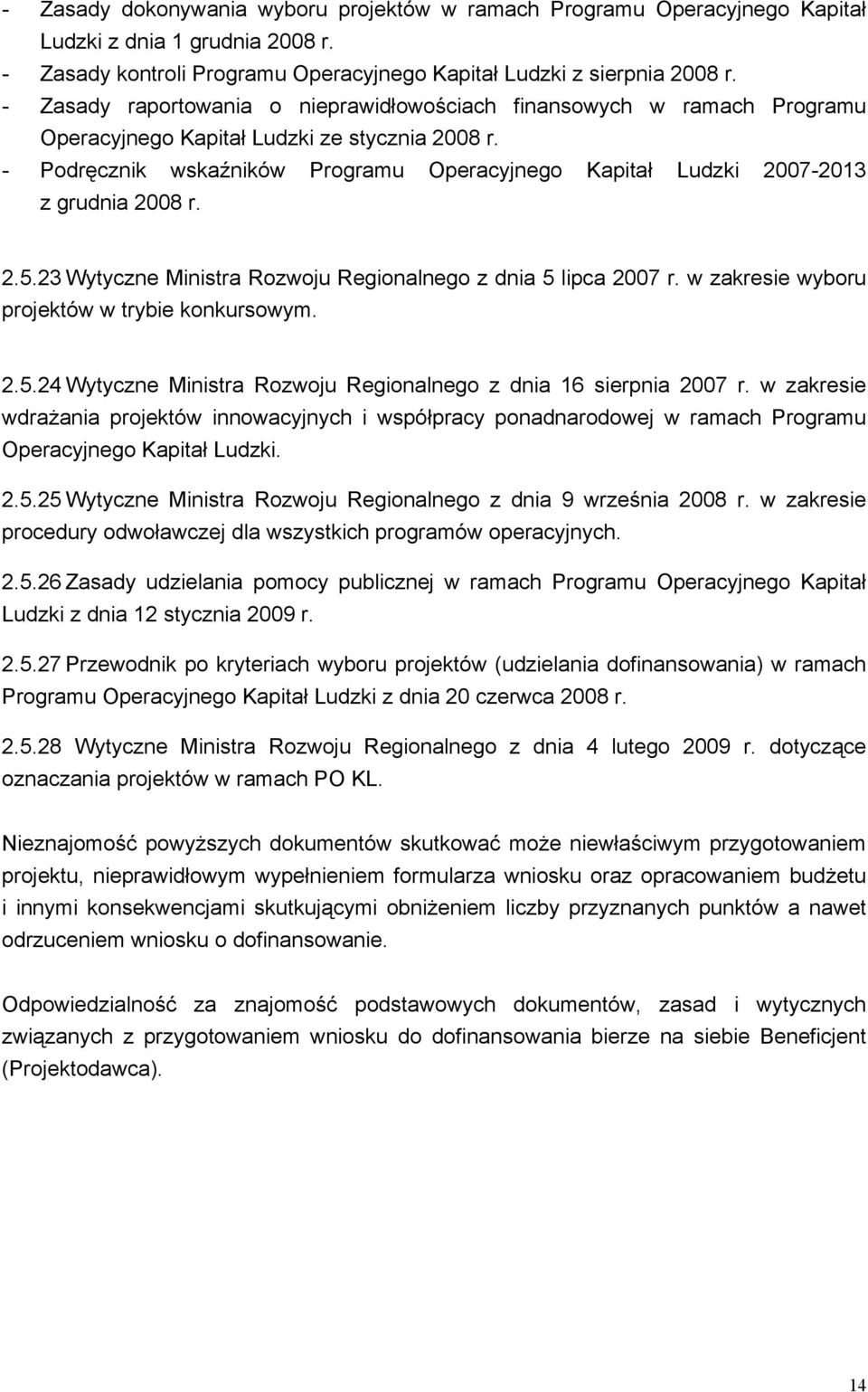 - Podręcznik wskaźników Programu Operacyjnego Kapitał Ludzki 2007-2013 z grudnia 2008 r. 2.5.23 Wytyczne Ministra Rozwoju Regionalnego z dnia 5 lipca 2007 r.