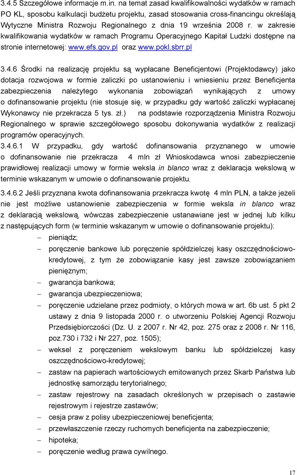 na temat zasad kwalifikowalności wydatków w ramach PO KL, sposobu kalkulacji budżetu projektu, zasad stosowania cross-financingu określają Wytyczne Ministra Rozwoju Regionalnego z dnia 19 września