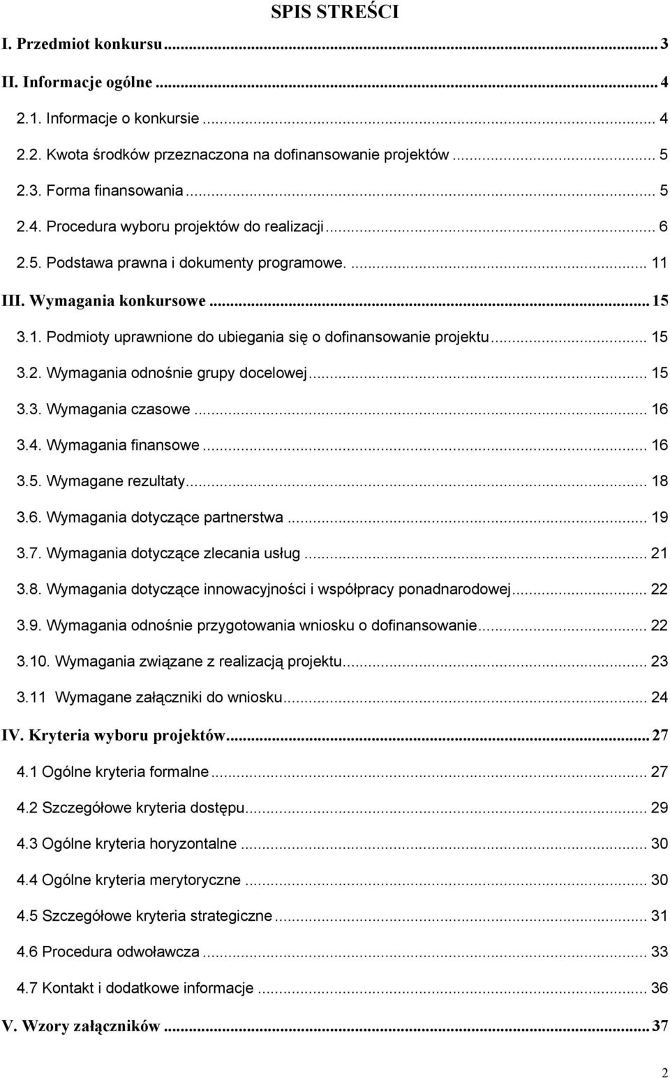 .. 15 3.3. Wymagania czasowe... 16 3.4. Wymagania finansowe... 16 3.5. Wymagane rezultaty... 18 3.6. Wymagania dotyczące partnerstwa... 19 3.7. Wymagania dotyczące zlecania usług... 21 3.8. Wymagania dotyczące innowacyjności i współpracy ponadnarodowej.