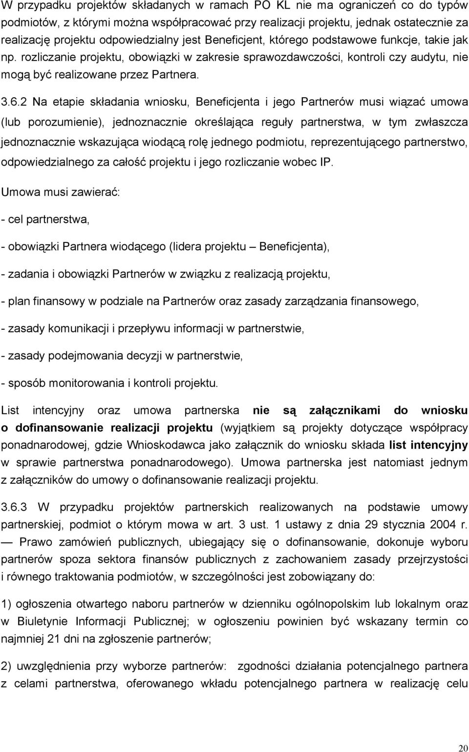 6.2 Na etapie składania wniosku, Beneficjenta i jego Partnerów musi wiązać umowa (lub porozumienie), jednoznacznie określająca reguły partnerstwa, w tym zwłaszcza jednoznacznie wskazująca wiodącą