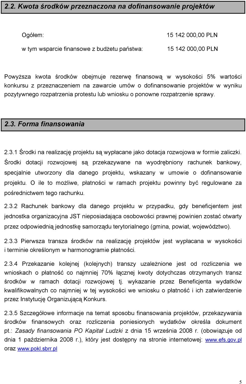 Forma finansowania 2.3.1 Środki na realizację projektu są wypłacane jako dotacja rozwojowa w formie zaliczki.