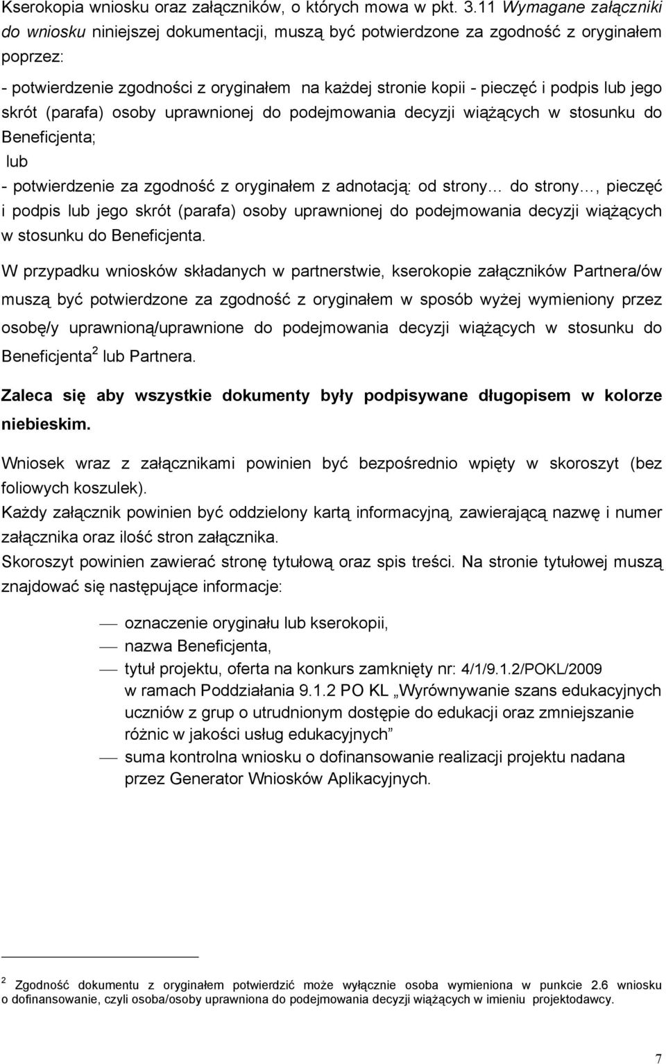 lub jego skrót (parafa) osoby uprawnionej do podejmowania decyzji wiążących w stosunku do Beneficjenta; lub - potwierdzenie za zgodność z oryginałem z adnotacją: od strony do strony, pieczęć i podpis