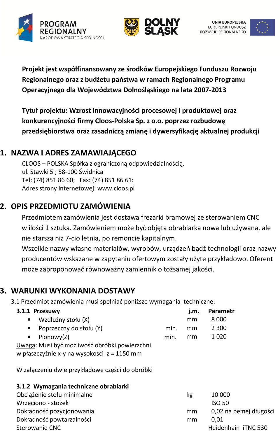 NAZWA I ADRES ZAMAWIAJĄCEGO CLOOS POLSKA Spółka z ograniczoną odpowiedzialnością. ul. Stawki 5 ; 58-100 Świdnica Tel: (74) 851 86 60; Fax: (74) 851 86 61: Adres strony internetowej: www.cloos.pl 2.