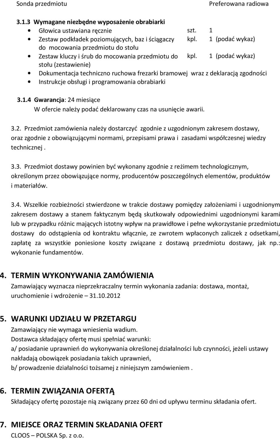 1 (podać wykaz) stołu (zestawienie) Dokumentacja techniczno ruchowa frezarki bramowej wraz z deklaracją zgodności Instrukcje obsługi i programowania obrabiarki 3.1.4 Gwarancja: 24 miesiące W ofercie należy podać deklarowany czas na usunięcie awarii.