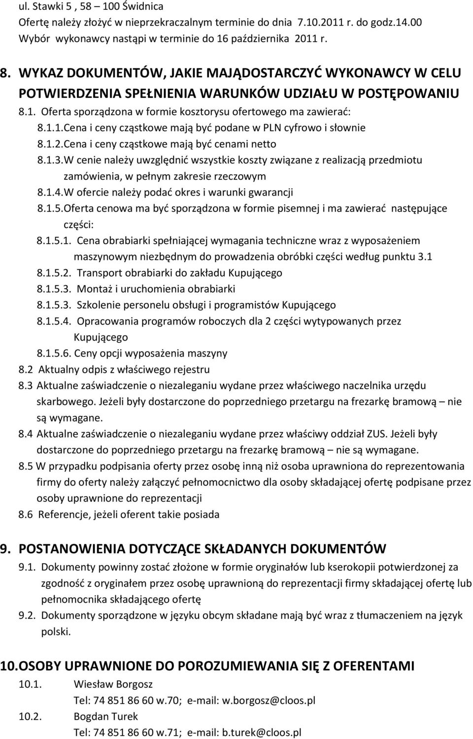 1.2. Cena i ceny cząstkowe mają być cenami netto 8.1.3. W cenie należy uwzględnić wszystkie koszty związane z realizacją przedmiotu zamówienia, w pełnym zakresie rzeczowym 8.1.4.