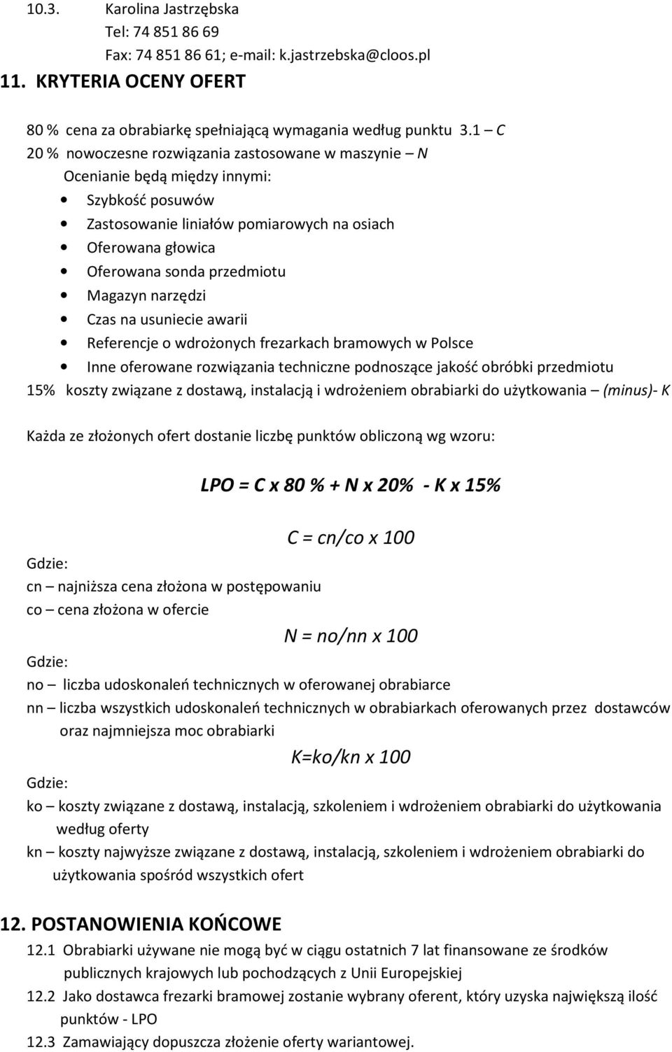 Magazyn narzędzi Czas na usuniecie awarii Referencje o wdrożonych frezarkach bramowych w Polsce Inne oferowane rozwiązania techniczne podnoszące jakość obróbki przedmiotu 15% koszty związane z