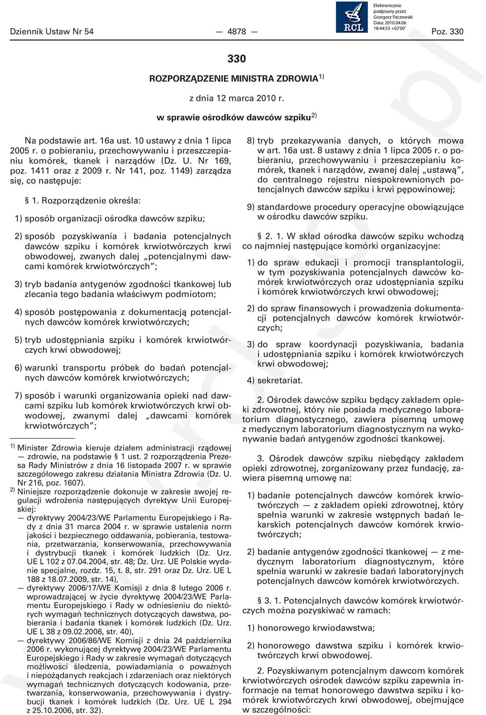 Rozporządzenie określa: 1) sposób organizacji ośrodka dawców szpiku; 2) sposób pozyskiwania i badania potencjalnych dawców szpiku i komórek krwiotwórczych krwi obwodowej, zwanych dalej potencjalnymi