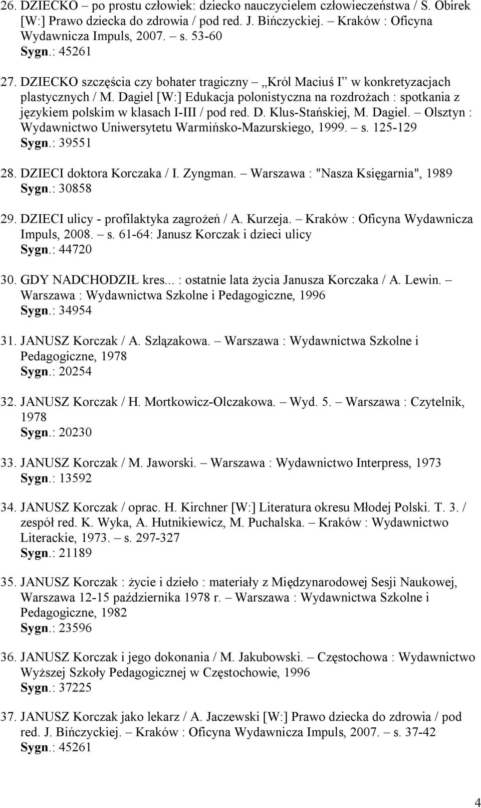 Dagiel. Olsztyn : Wydawnictwo Uniwersytetu Warmińsko-Mazurskiego, 1999. s. 125-129 28. DZIECI doktora Korczaka / I. Zyngman. Warszawa : "Nasza Księgarnia", 1989 Sygn.: 30858 29.