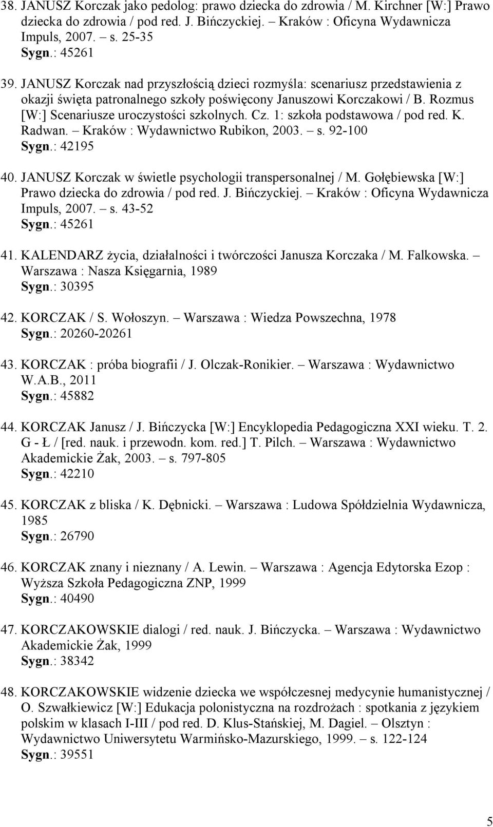 1: szkoła podstawowa / pod red. K. Radwan. Kraków : Wydawnictwo Rubikon, 2003. s. 92-100 Sygn.: 42195 40. JANUSZ Korczak w świetle psychologii transpersonalnej / M.