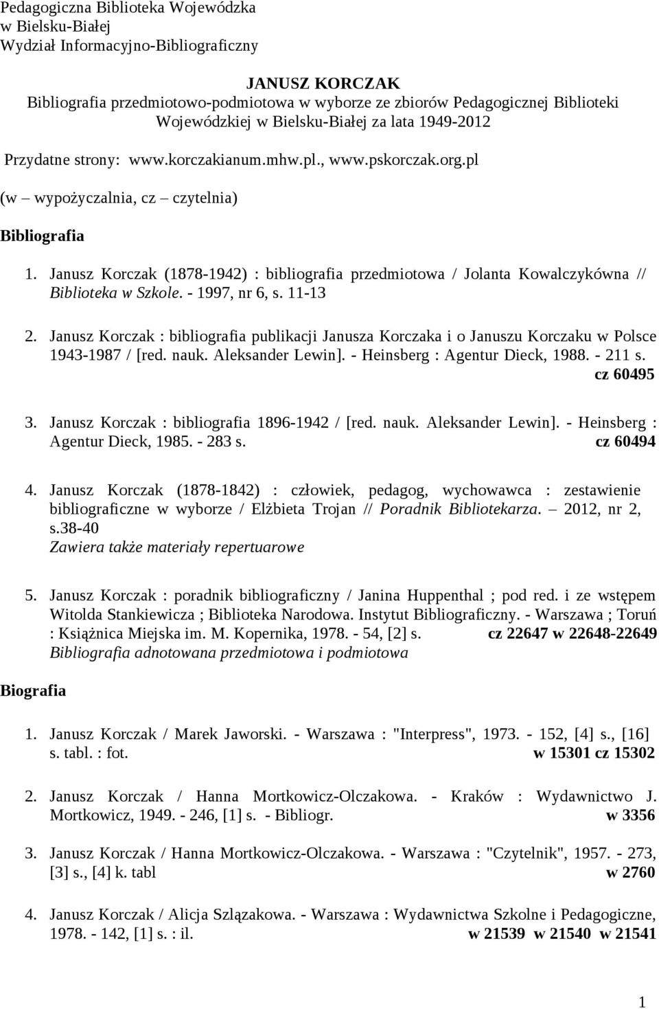 Janusz Korczak (1878-1942) : bibliografia przedmiotowa / Jolanta Kowalczykówna // Biblioteka w Szkole. - 1997, nr 6, s. 11-13 2.
