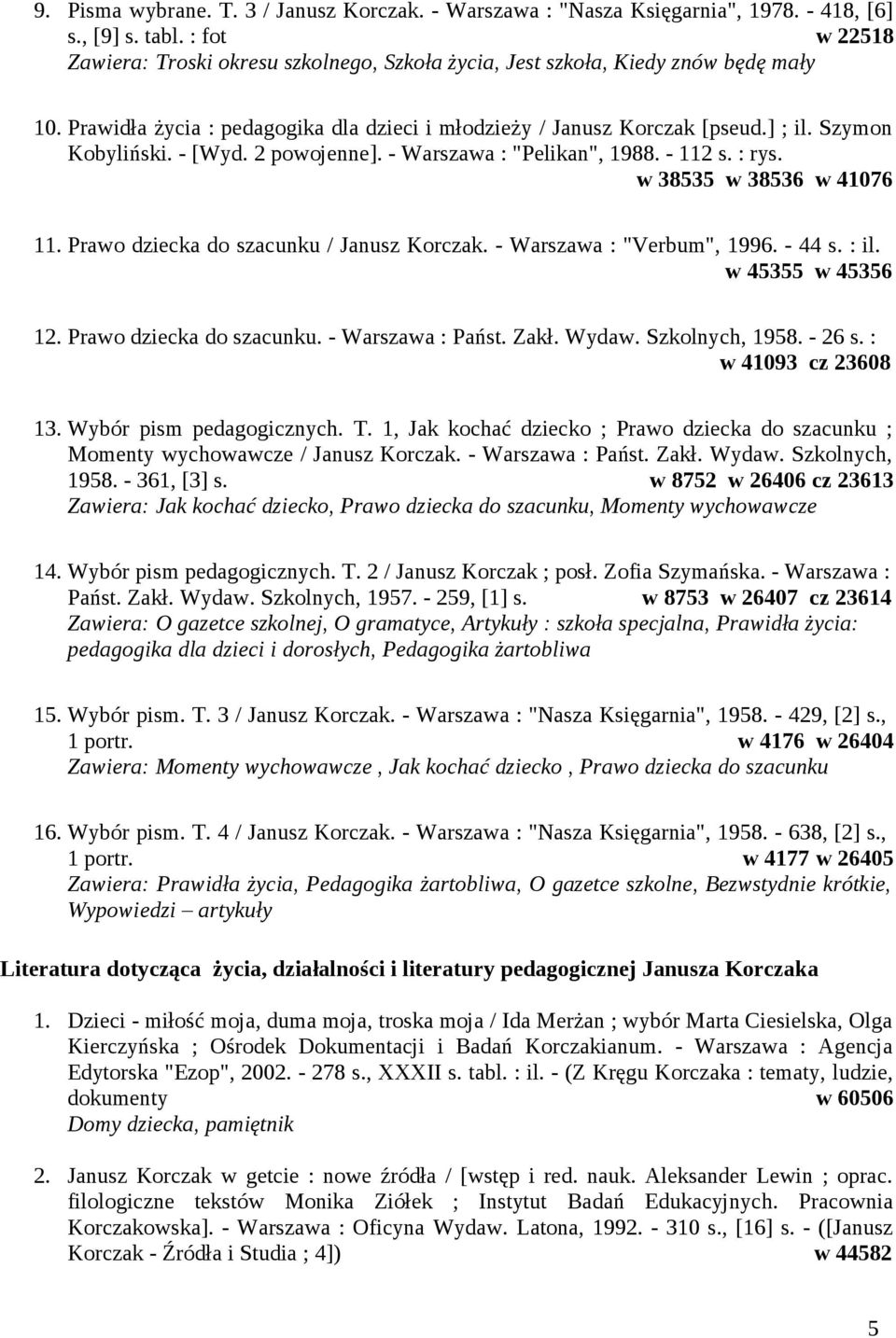 Szymon Kobyliński. - [Wyd. 2 powojenne]. - Warszawa : "Pelikan", 1988. - 112 s. : rys. w 38535 w 38536 w 41076 11. Prawo dziecka do szacunku / Janusz Korczak. - Warszawa : "Verbum", 1996. - 44 s.