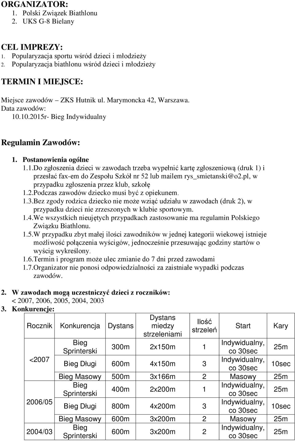 Postanowienia ogólne 1.1.Do zgłoszenia dzieci w zawodach trzeba wypełnić kartę zgłoszeniową (druk 1) i przesłać fax-em do Zespołu Szkół nr 52 lub mailem rys_smietanski@o2.