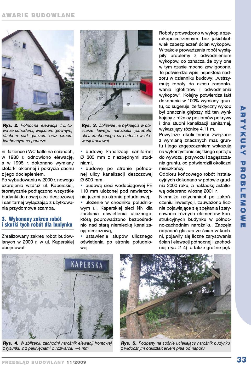 Kaperskiej, teoretycznie podłączono wszystkie budynki do nowej sieci deszczowej i sanitarnej wyłączając z użytkowania przydomowe szamba. 3.