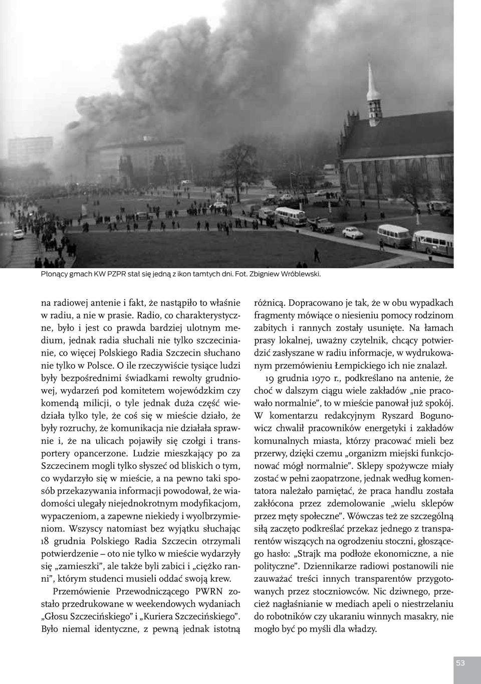 O ile rzeczywiście tysiące ludzi były bezpośrednimi świadkami rewolty grudniowej, wydarzeń pod komitetem wojewódzkim czy komendą milicji, o tyle jednak duża część wiedziała tylko tyle, że coś się w