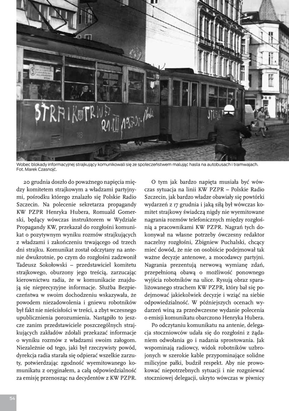 Na polecenie sekretarza propagandy KW PZPR Henryka Hubera, Romuald Gomerski, będący wówczas instruktorem w Wydziale Propagandy KW, przekazał do rozgłośni komunikat o pozytywnym wyniku rozmów