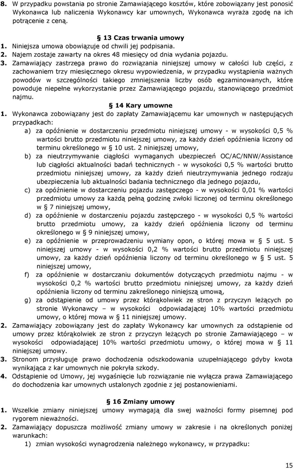 Zamawiający zastrzega prawo do rozwiązania niniejszej umowy w całości lub części, z zachowaniem trzy miesięcznego okresu wypowiedzenia, w przypadku wystąpienia ważnych powodów w szczególności takiego