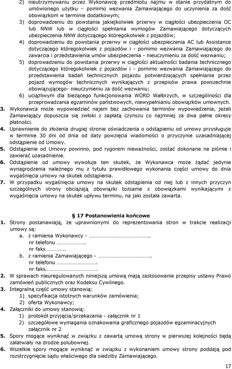 doprowadzeniu do powstania przerwy w ciągłości ubezpieczenia AC lub Assistance dotyczącego któregokolwiek z pojazdów i - pomimo wezwania Zamawiającego do zawarcia i przedstawienia umów ubezpieczenia