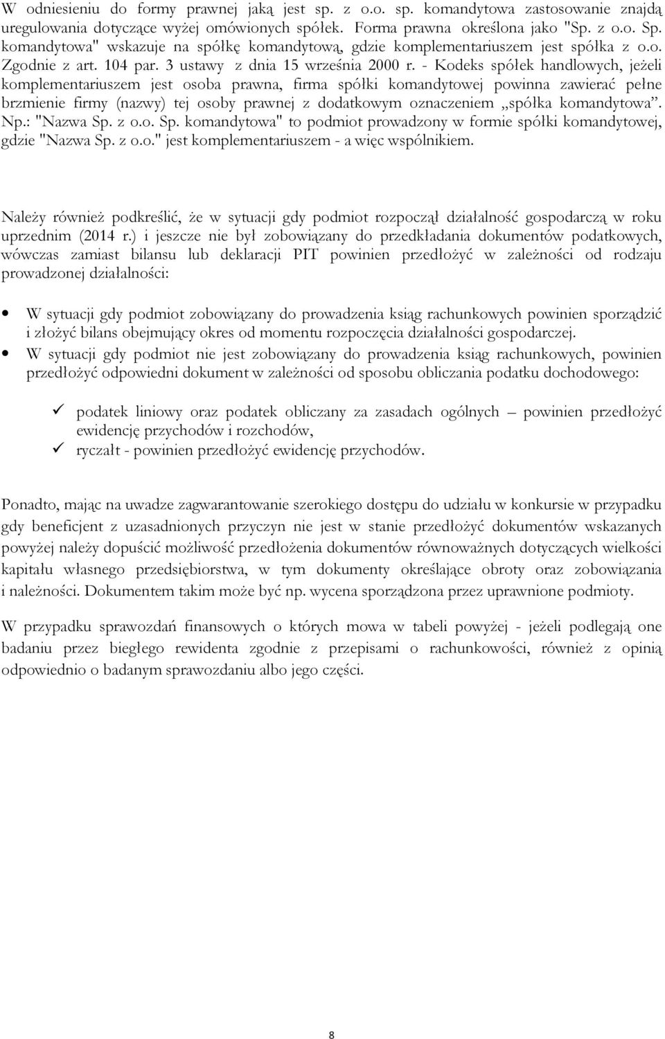 - Kodeks spółek handlowych, jeżeli komplementariuszem jest osoba prawna, firma spółki komandytowej powinna zawierać pełne brzmienie firmy (nazwy) tej osoby prawnej z dodatkowym oznaczeniem spółka