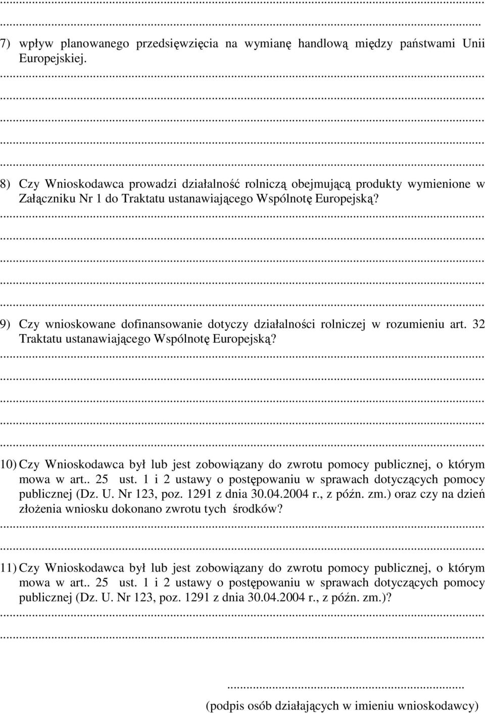 9) Czy wnioskowane dofinansowanie dotyczy działalności rolniczej w rozumieniu art. 32 Traktatu ustanawiającego Wspólnotę Europejską?