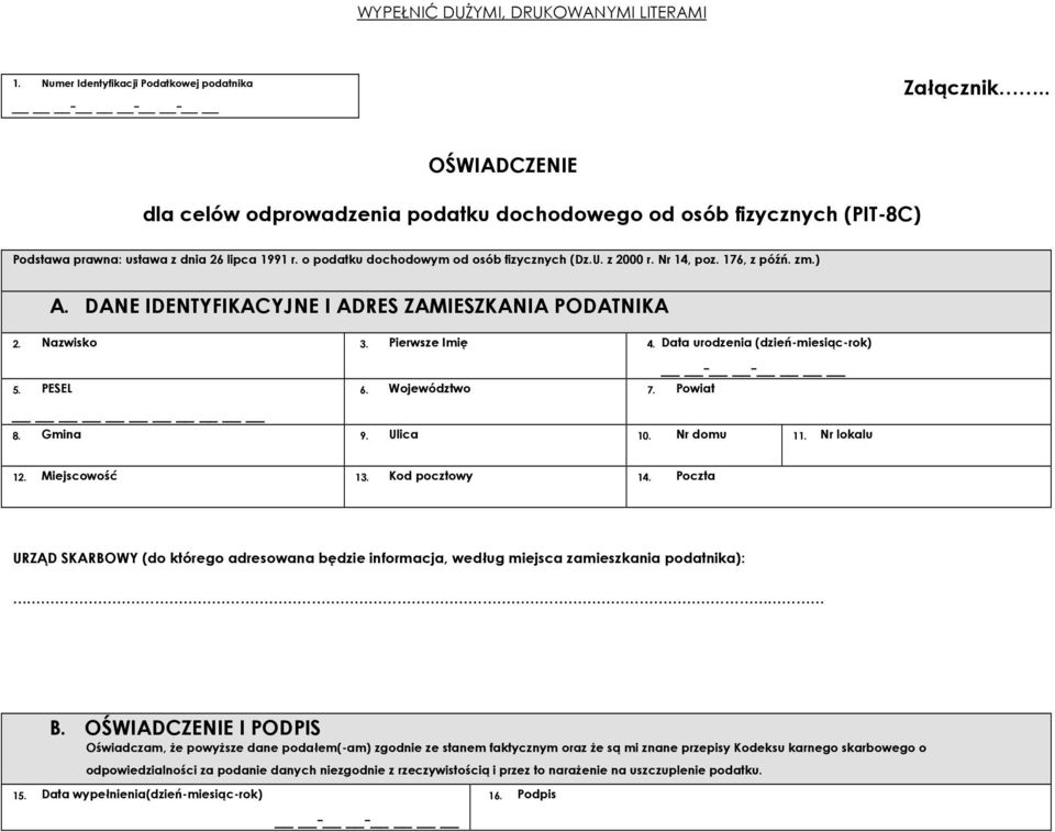 Nr 14, poz. 176, z późń. zm.) A. DANE IDENTYFIKACYJNE I ADRES ZAMIESZKANIA PODATNIKA 2. Nazwisko 3. Pierwsze Imię 4. Data urodzenia (dzień-miesiąc-rok) 5. PESEL 6. Województwo 7. Powiat - - 8.