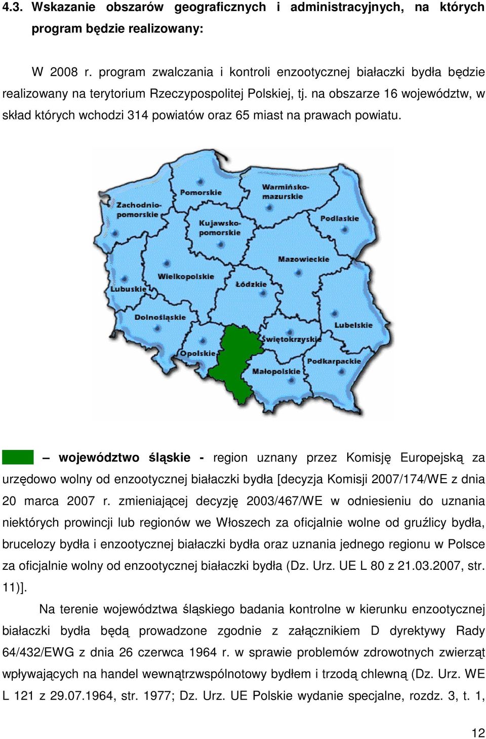 na obszarze 16 województw, w skład których wchodzi 314 powiatów oraz 65 miast na prawach powiatu.