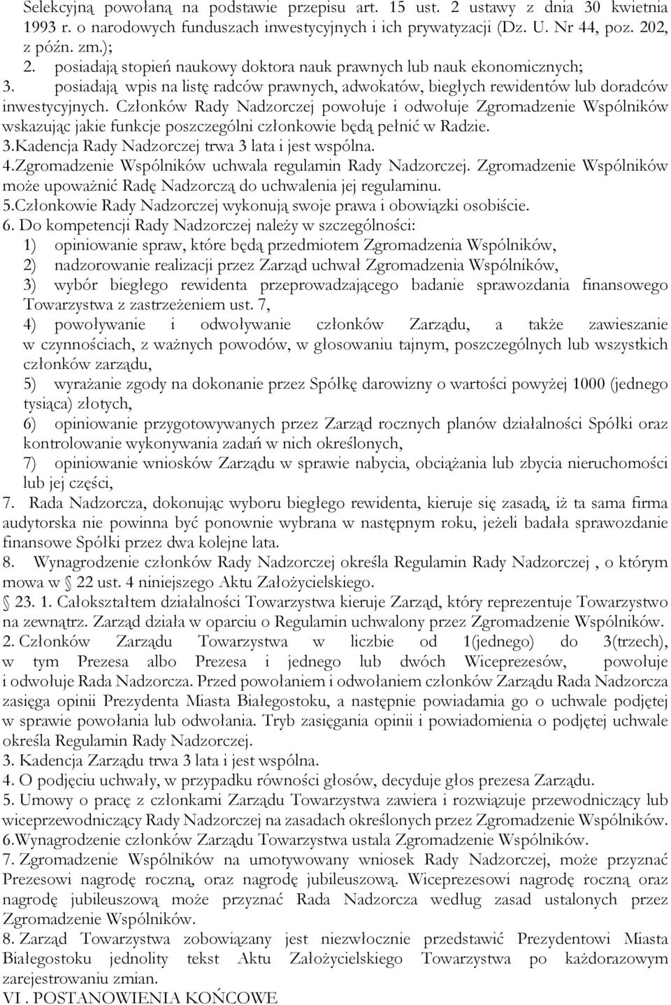 Członków Rady Nadzorczej powołuje i odwołuje Zgromadzenie Wspólników wskazując jakie funkcje poszczególni członkowie będą pełnić w Radzie. 3.Kadencja Rady Nadzorczej trwa 3 lata i jest wspólna. 4.