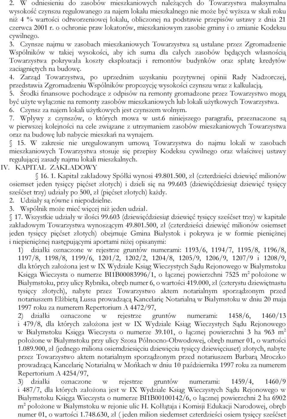 Czynsze najmu w zasobach mieszkaniowych Towarzystwa są ustalane przez Zgromadzenie Wspólników w takiej wysokości, aby ich suma dla całych zasobów będących własnością Towarzystwa pokrywała koszty