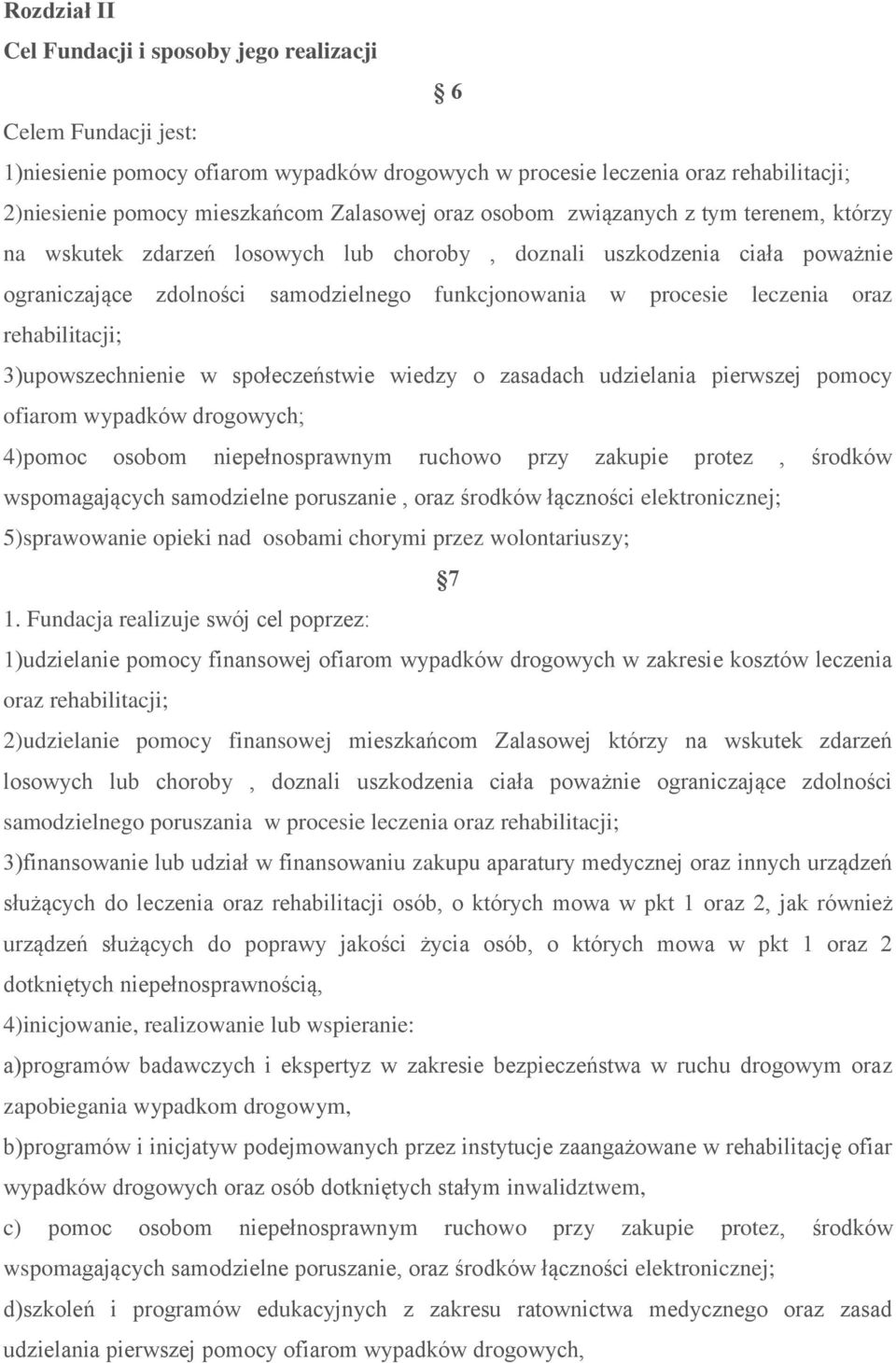 leczenia oraz rehabilitacji; 3)upowszechnienie w społeczeństwie wiedzy o zasadach udzielania pierwszej pomocy ofiarom wypadków drogowych; 4)pomoc osobom niepełnosprawnym ruchowo przy zakupie protez,
