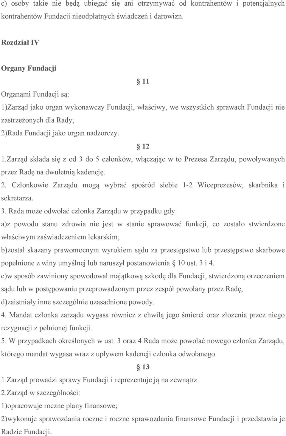 nadzorczy. 12 1.Zarząd składa się z od 3 do 5 członków, włączając w to Prezesa Zarządu, powoływanych przez Radę na dwuletnią kadencję. 2.