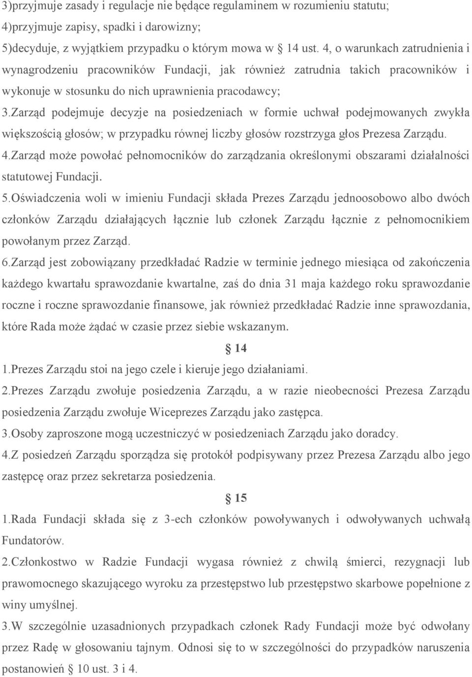 Zarząd podejmuje decyzje na posiedzeniach w formie uchwał podejmowanych zwykła większością głosów; w przypadku równej liczby głosów rozstrzyga głos Prezesa Zarządu. 4.
