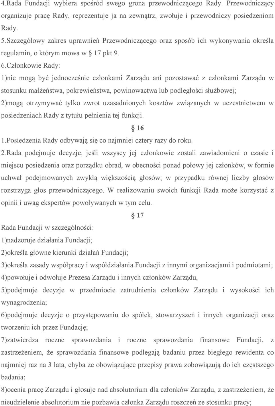 Członkowie Rady: 1)nie mogą być jednocześnie członkami Zarządu ani pozostawać z członkami Zarządu w stosunku małżeństwa, pokrewieństwa, powinowactwa lub podległości służbowej; 2)mogą otrzymywać tylko