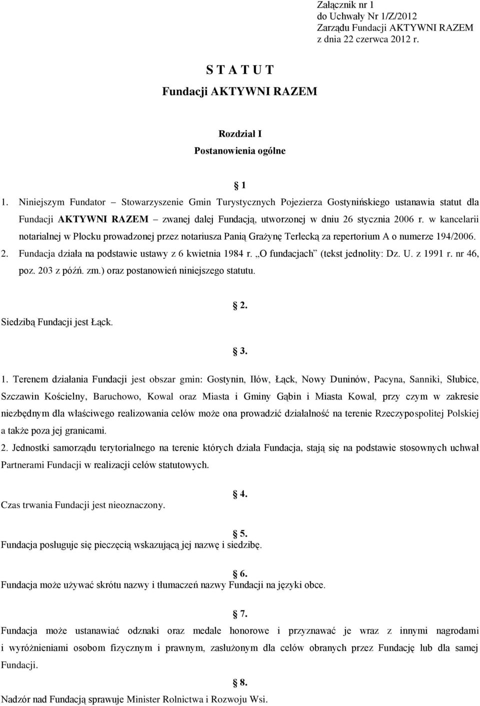 w kancelarii notarialnej w Płocku prowadzonej przez notariusza Panią Grażynę Terlecką za repertorium A o numerze 194/2006. 2. Fundacja działa na podstawie ustawy z 6 kwietnia 1984 r.