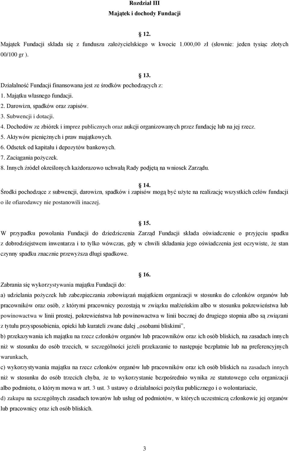 Dochodów ze zbiórek i imprez publicznych oraz aukcji organizowanych przez fundację lub na jej rzecz. 5. Aktywów pieniężnych i praw majątkowych. 6. Odsetek od kapitału i depozytów bankowych. 7.