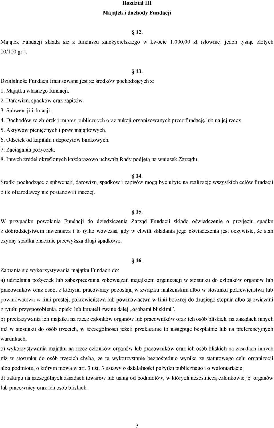 Dochodów ze zbiórek i imprez publicznych oraz aukcji organizowanych przez fundację lub na jej rzecz. 5. Aktywów pieniężnych i praw majątkowych. 6. Odsetek od kapitału i depozytów bankowych. 7.