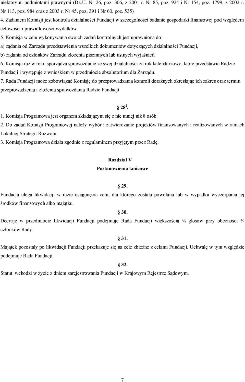 Komisja w celu wykonywania swoich zadań kontrolnych jest uprawniona do: a) żądania od Zarządu przedstawienia wszelkich dokumentów dotyczących działalności Fundacji, b) żądania od członków Zarządu