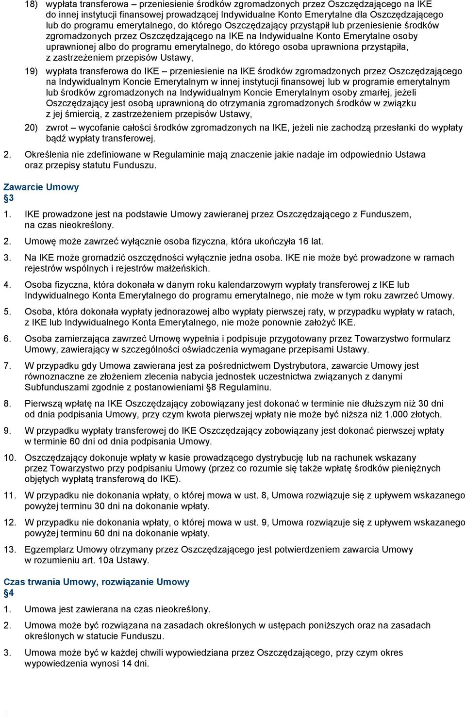 emerytalnego, do którego osoba uprawniona przystąpiła, z zastrzeżeniem przepisów Ustawy, 19) wypłata transferowa do IKE przeniesienie na IKE środków zgromadzonych przez Oszczędzającego na