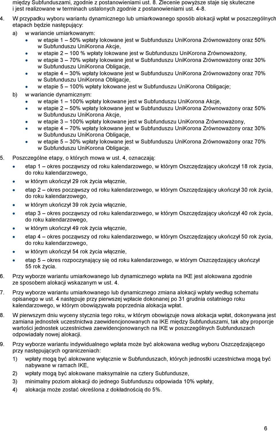 Subfunduszu UniKorona Zrównoważony oraz 50% w Subfunduszu UniKorona Akcje, w etapie 2 100 % wpłaty lokowane jest w Subfunduszu UniKorona Zrównoważony, w etapie 3 70% wpłaty lokowane jest w