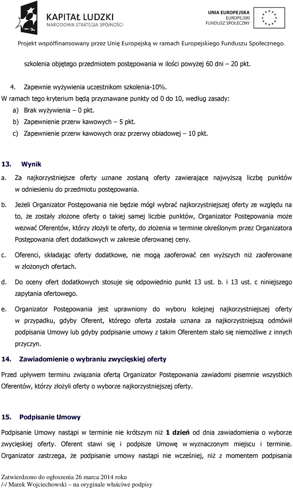 13. Wynik a. Za najkorzystniejsze oferty uznane zostaną oferty zawierające najwyższą liczbę punktów w odniesieniu do przedmiotu postępowania. b.