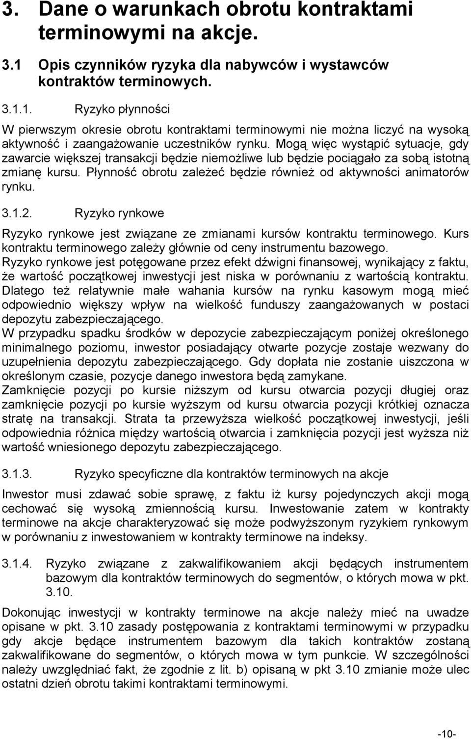 1. Ryzyko płynności W pierwszym okresie obrotu kontraktami terminowymi nie można liczyć na wysoką aktywność i zaangażowanie uczestników rynku.