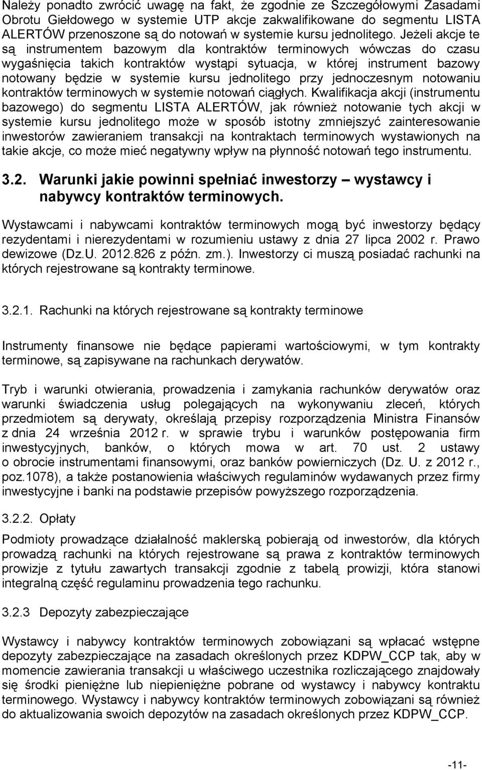 Jeżeli akcje te są instrumentem bazowym dla kontraktów terminowych wówczas do czasu wygaśnięcia takich kontraktów wystąpi sytuacja, w której instrument bazowy notowany będzie w systemie kursu