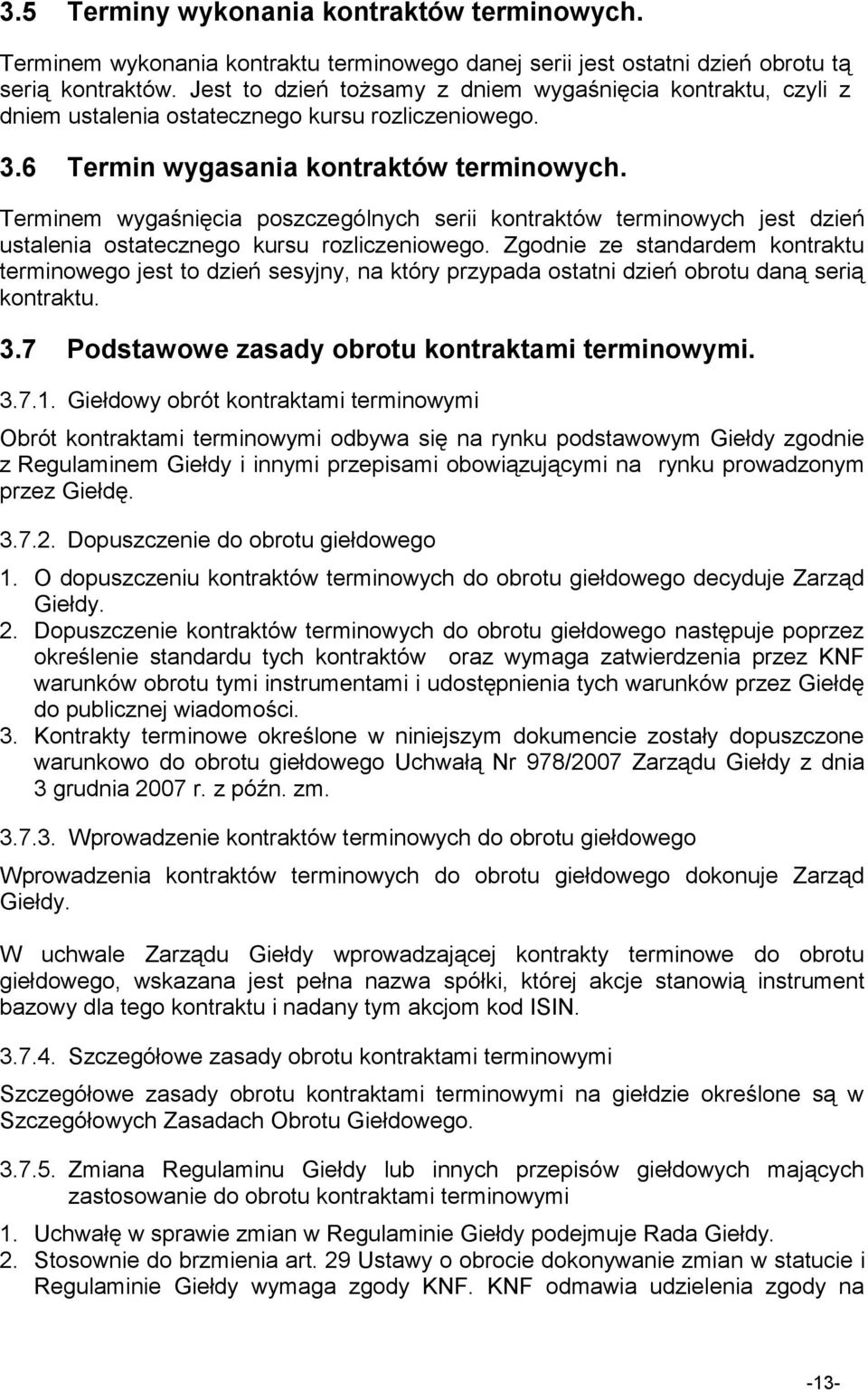 Terminem wygaśnięcia poszczególnych serii kontraktów terminowych jest dzień ustalenia ostatecznego kursu rozliczeniowego.