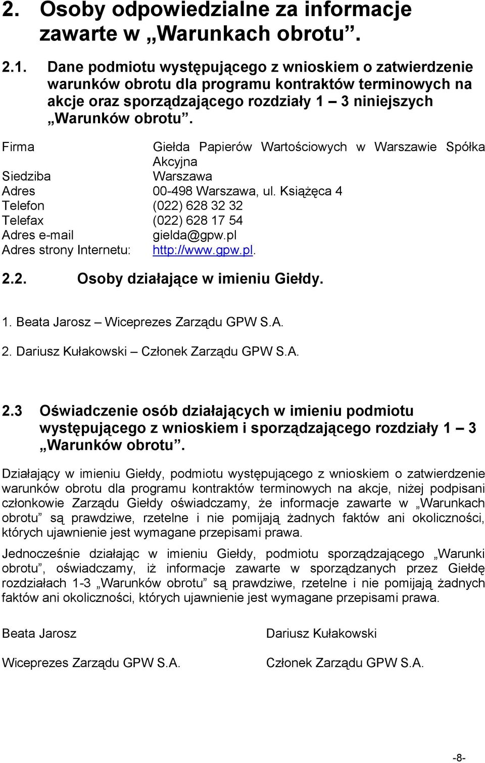 Firma Giełda Papierów Wartościowych w Warszawie Spółka Akcyjna Siedziba Warszawa Adres 00-498 Warszawa, ul. Książęca 4 Telefon (022) 628 32 32 Telefax (022) 628 17 54 Adres e-mail gielda@gpw.