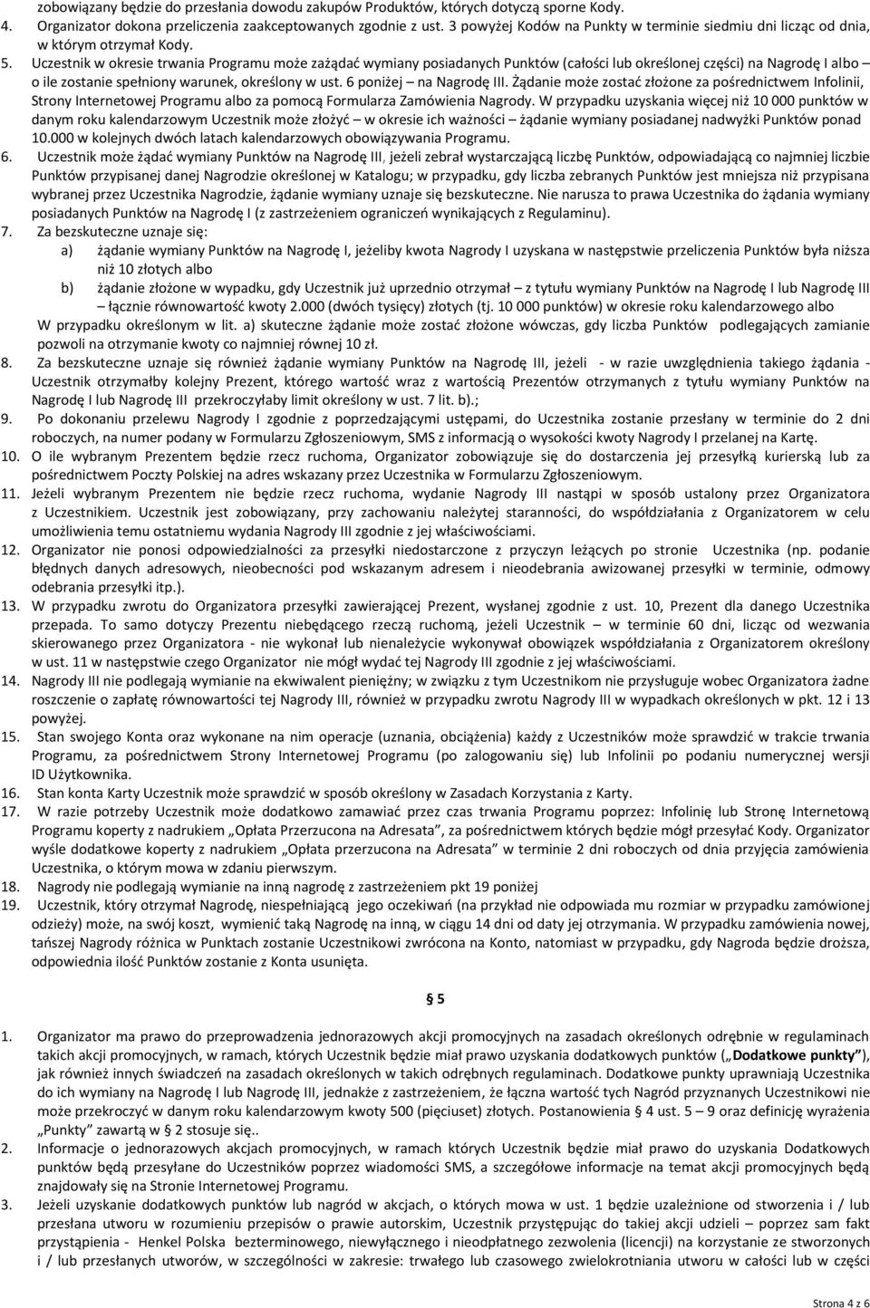Uczestnik w okresie trwania Programu może zażądać wymiany posiadanych Punktów (całości lub określonej części) na Nagrodę I albo o ile zostanie spełniony warunek, określony w ust.